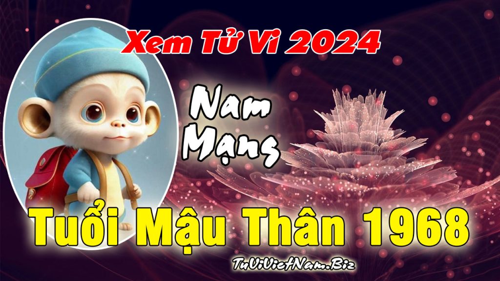 Xem tử vi tuổi Mậu Thân năm 2024 nam mạng chi tiết nhất Tử Vi Việt